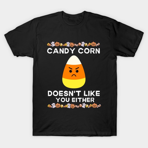 Candy Corn Doesn't Like You Either - Halloween Funny Candy Corn Lovers Gift. T-Shirt by KAVA-X